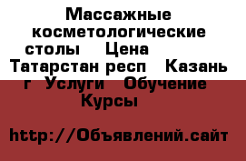 Массажные косметологические столы  › Цена ­ 2 800 - Татарстан респ., Казань г. Услуги » Обучение. Курсы   